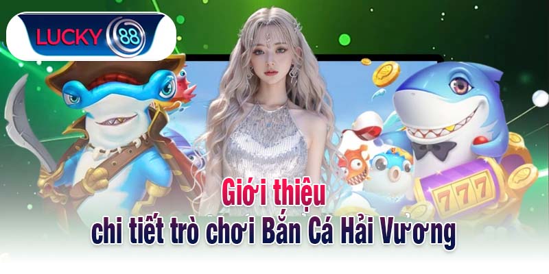 Giới thiệu chi tiết trò chơi Bắn Cá Hải Vương